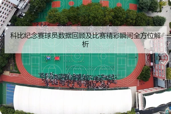 科比纪念赛球员数据回顾及比赛精彩瞬间全方位解析